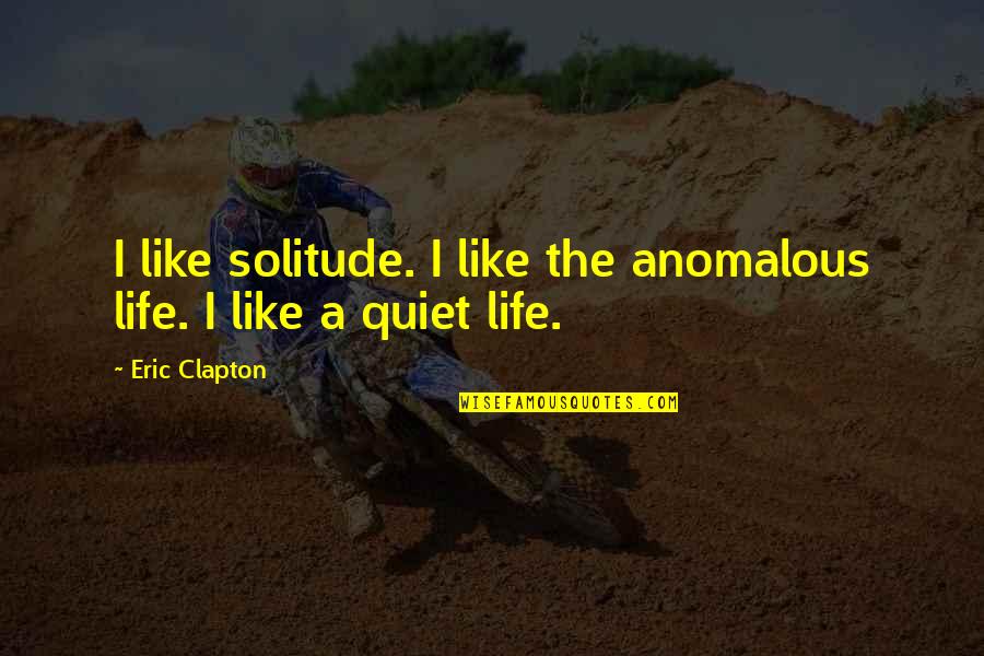 Friends Thinking Alike Quotes By Eric Clapton: I like solitude. I like the anomalous life.