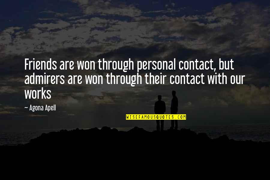 Friends Through It All Quotes By Agona Apell: Friends are won through personal contact, but admirers