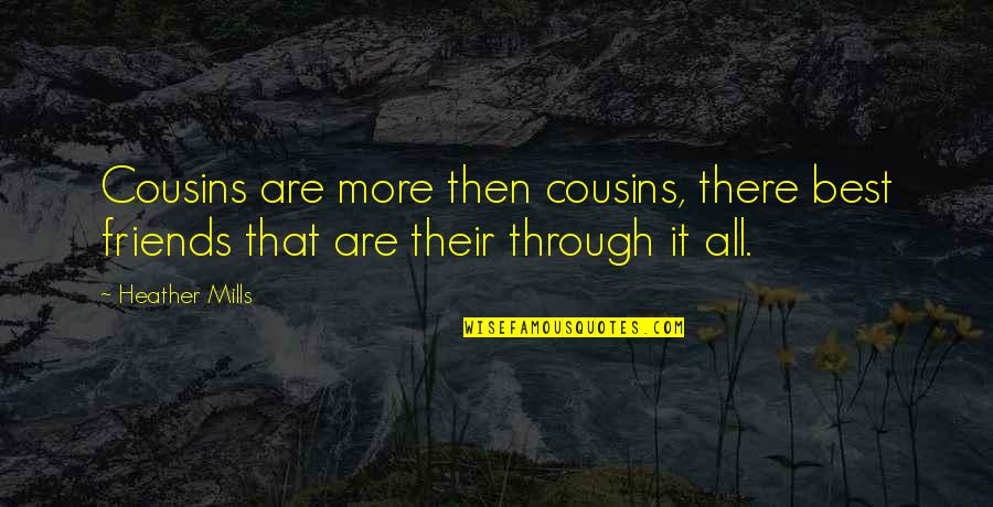 Friends Through It All Quotes By Heather Mills: Cousins are more then cousins, there best friends