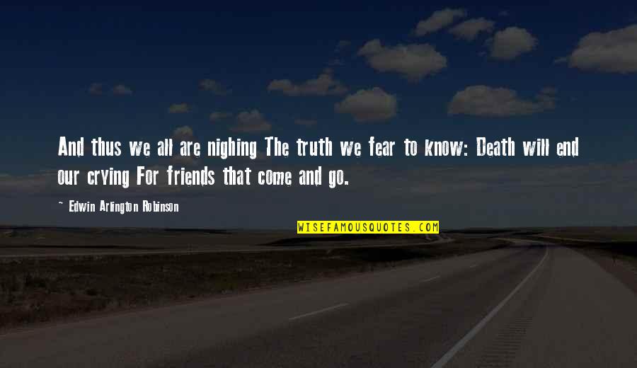 Friends Till Death Quotes By Edwin Arlington Robinson: And thus we all are nighing The truth