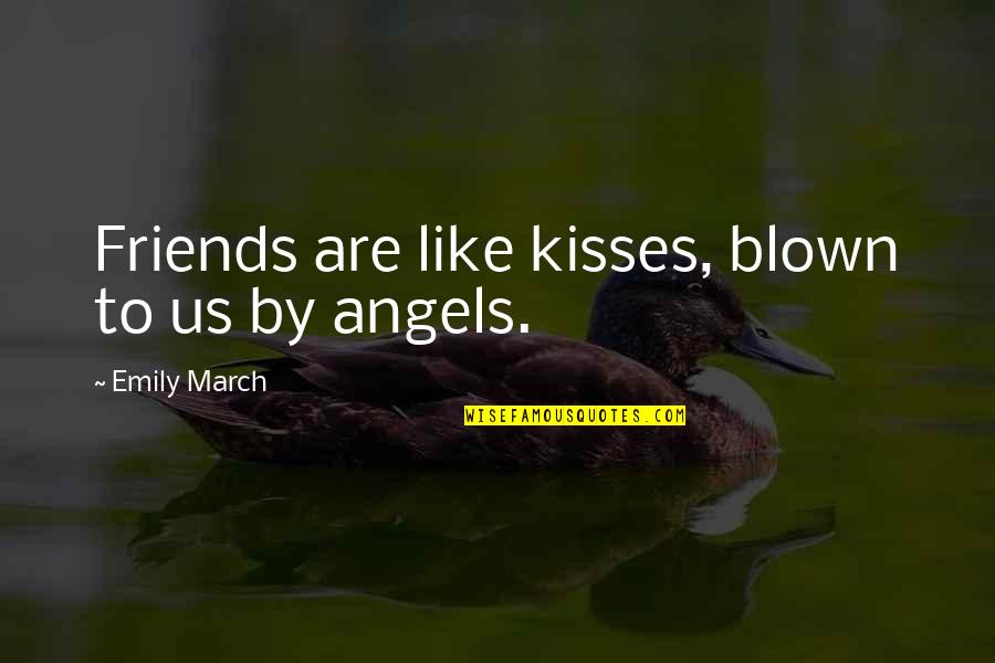 Friends Till Eternity Quotes By Emily March: Friends are like kisses, blown to us by