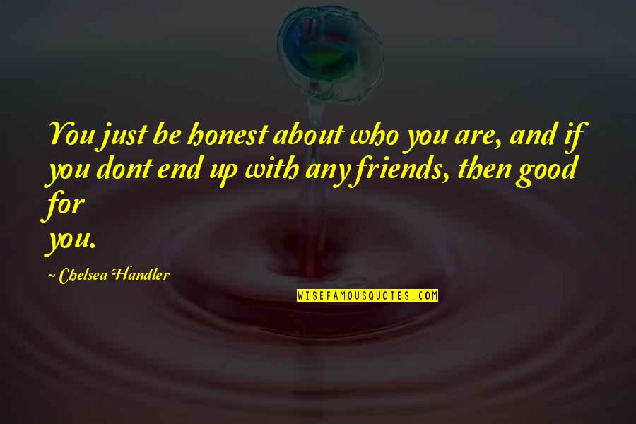 Friends Till The End Quotes By Chelsea Handler: You just be honest about who you are,