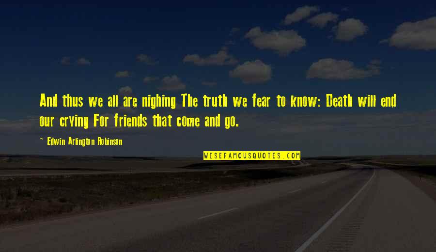 Friends Till The End Quotes By Edwin Arlington Robinson: And thus we all are nighing The truth