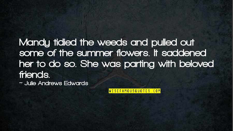 Friends Till The End Quotes By Julie Andrews Edwards: Mandy tidied the weeds and pulled out some