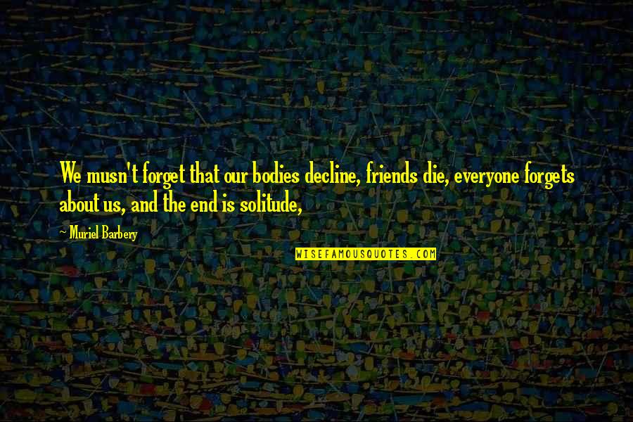 Friends Till The End Quotes By Muriel Barbery: We musn't forget that our bodies decline, friends