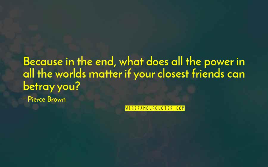 Friends Till The End Quotes By Pierce Brown: Because in the end, what does all the