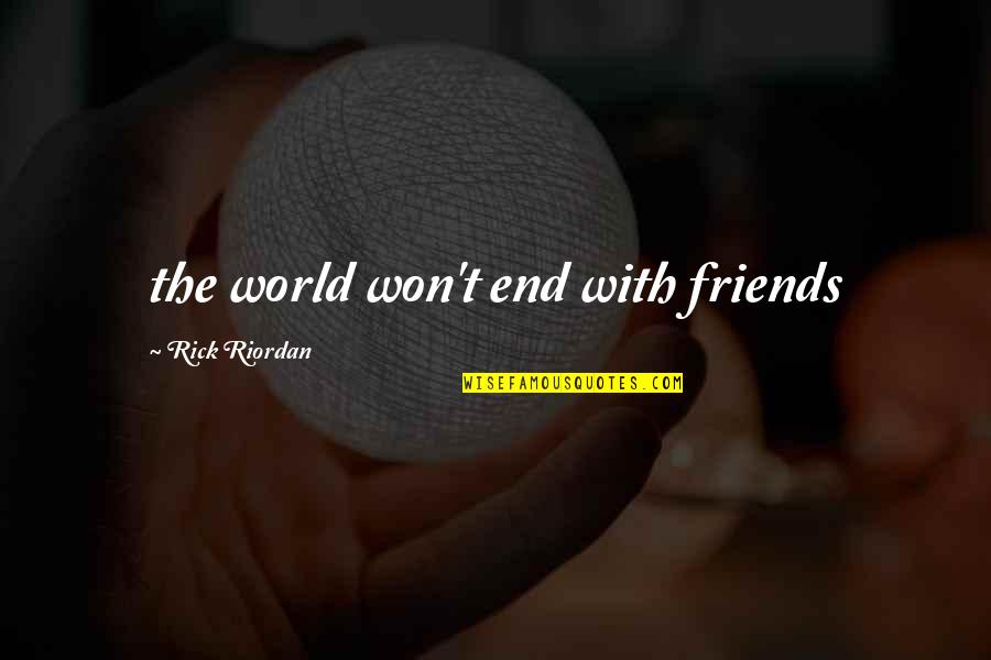 Friends Till The End Quotes By Rick Riordan: the world won't end with friends