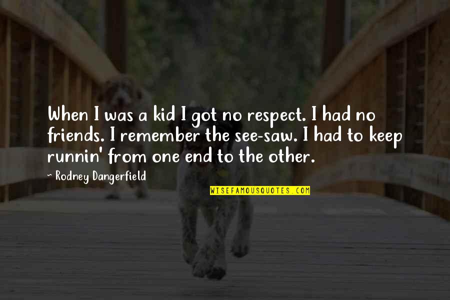 Friends Till The End Quotes By Rodney Dangerfield: When I was a kid I got no