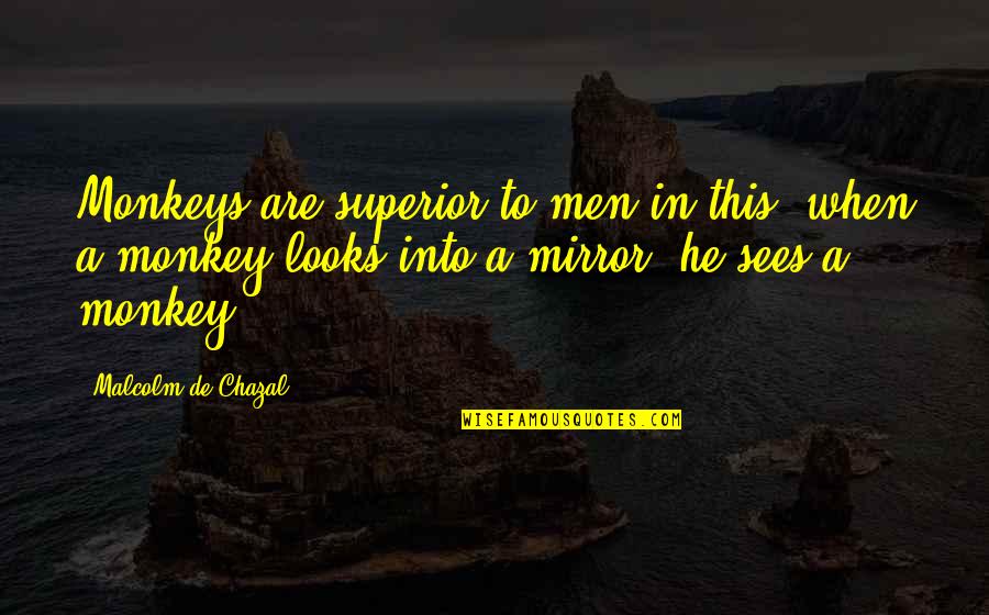 Friends Time Apart Quotes By Malcolm De Chazal: Monkeys are superior to men in this: when