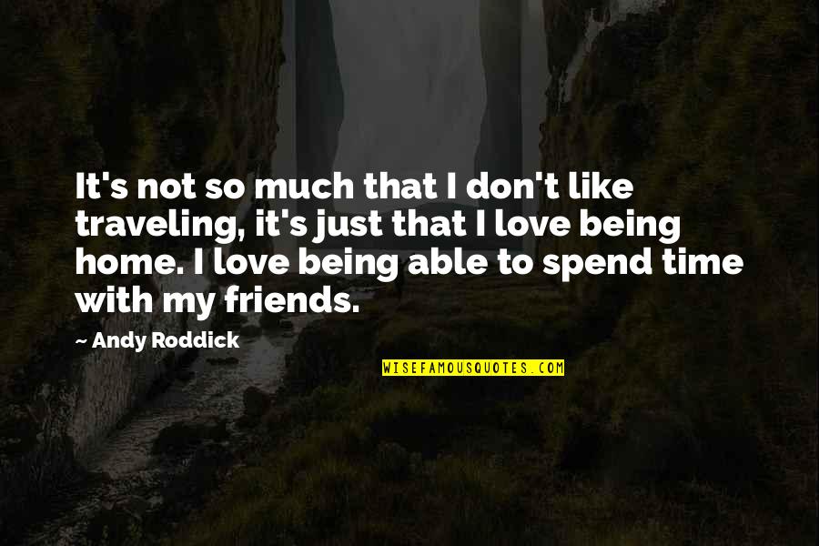 Friends Time Spend Quotes By Andy Roddick: It's not so much that I don't like Friends Time Spend Quotes By Andy Roddick: It's not so much that I don't like