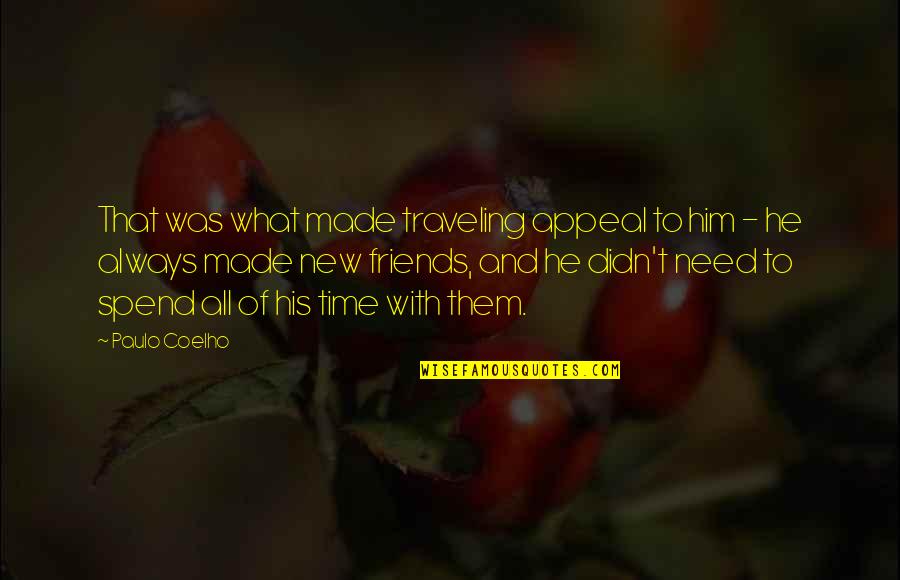 Friends Time Spend Quotes By Paulo Coelho: That was what made traveling appeal to him Friends Time Spend Quotes By Paulo Coelho: That was what made traveling appeal to him