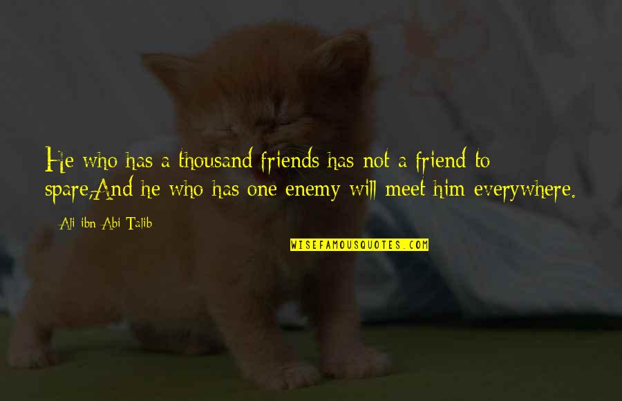 Friends To Enemy Quotes By Ali Ibn Abi Talib: He who has a thousand friends has not Friends To Enemy Quotes By Ali Ibn Abi Talib: He who has a thousand friends has not