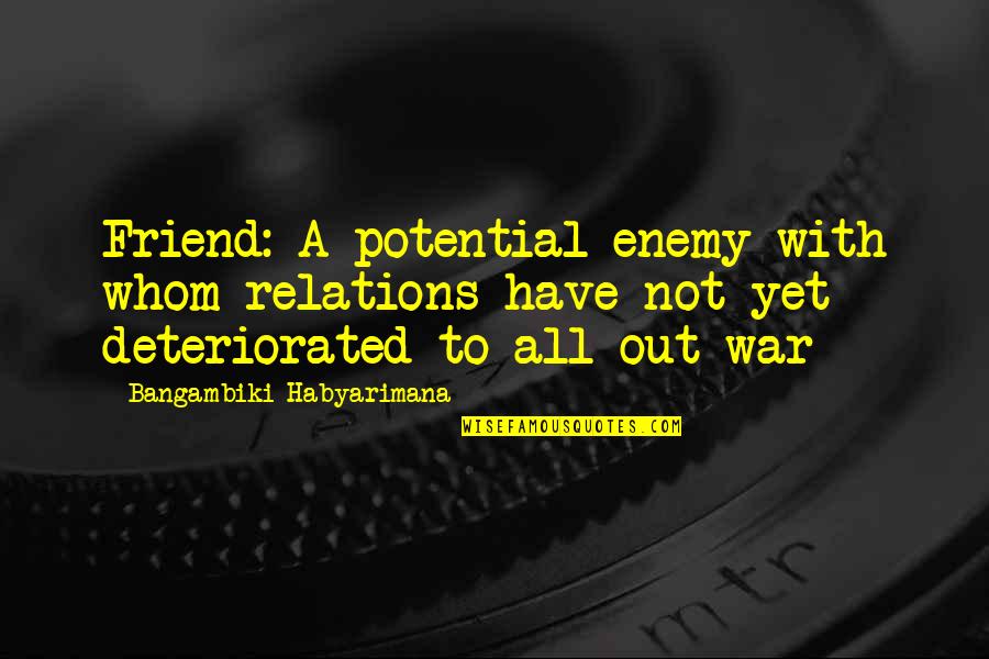 Friends To Enemy Quotes By Bangambiki Habyarimana: Friend: A potential enemy with whom relations have Friends To Enemy Quotes By Bangambiki Habyarimana: Friend: A potential enemy with whom relations have