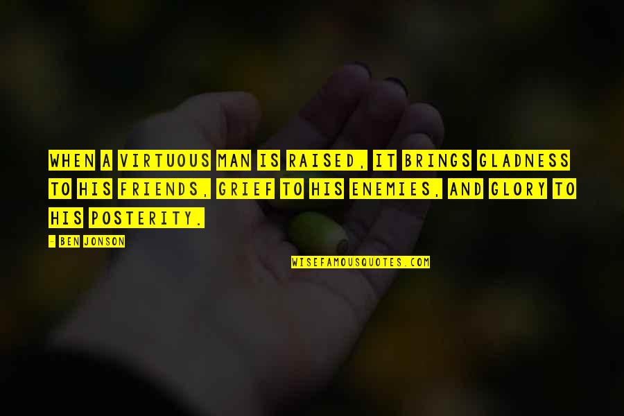 Friends To Enemy Quotes By Ben Jonson: When a virtuous man is raised, it brings Friends To Enemy Quotes By Ben Jonson: When a virtuous man is raised, it brings