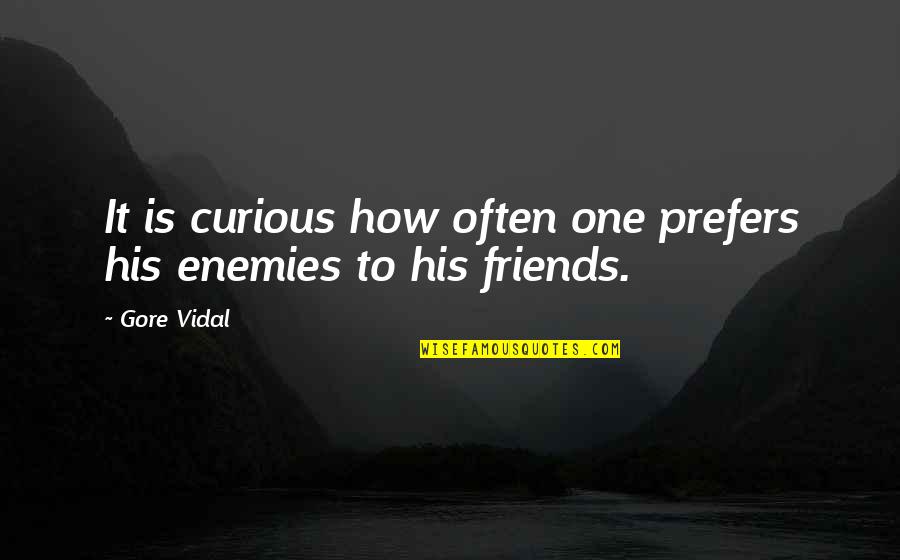 Friends To Enemy Quotes By Gore Vidal: It is curious how often one prefers his