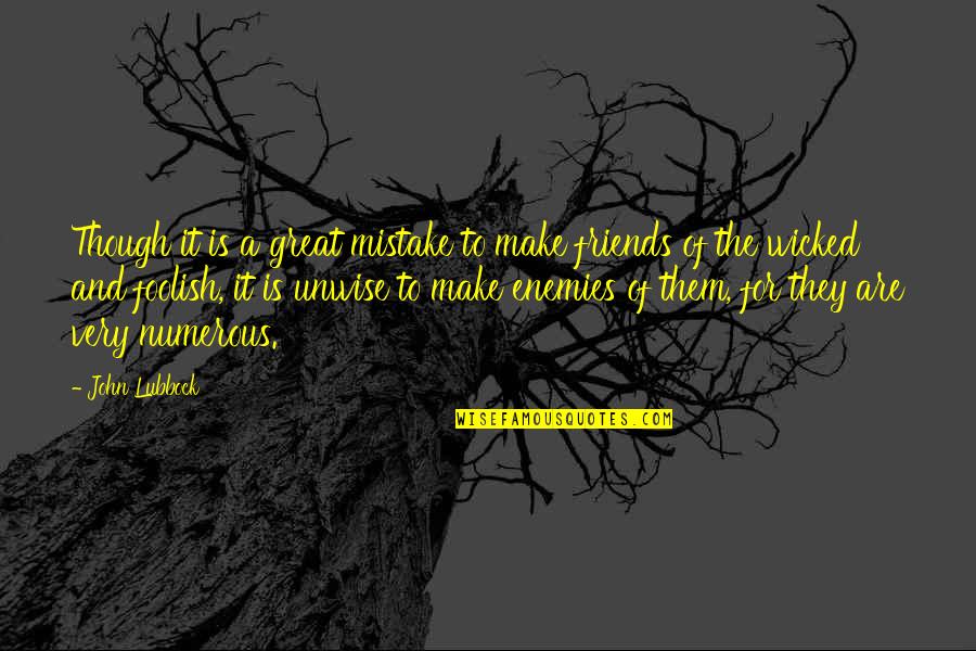 Friends To Enemy Quotes By John Lubbock: Though it is a great mistake to make Friends To Enemy Quotes By John Lubbock: Though it is a great mistake to make