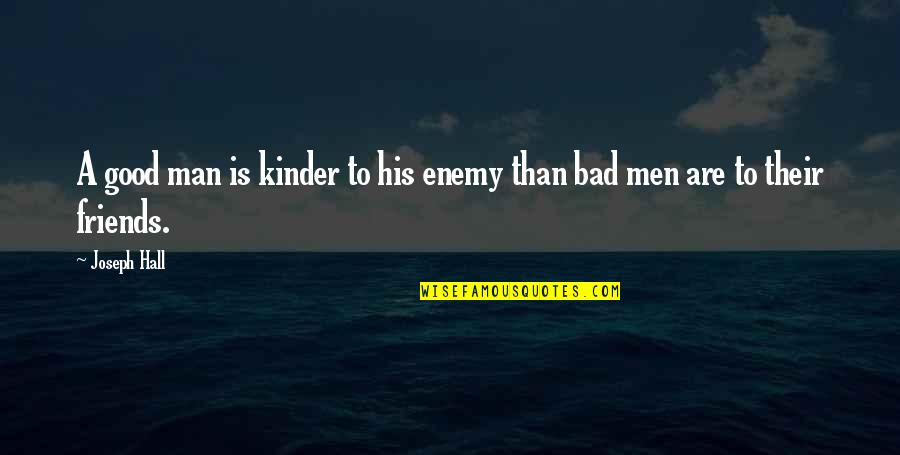 Friends To Enemy Quotes By Joseph Hall: A good man is kinder to his enemy