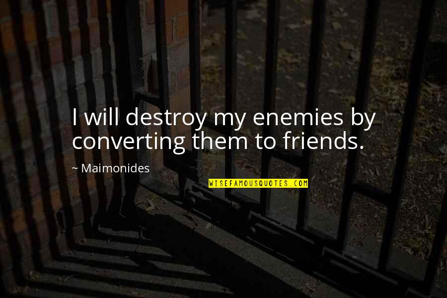 Friends To Enemy Quotes By Maimonides: I will destroy my enemies by converting them
