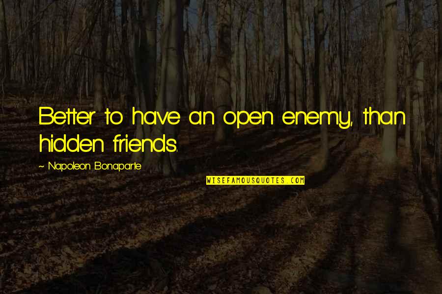 Friends To Enemy Quotes By Napoleon Bonaparte: Better to have an open enemy, than hidden Friends To Enemy Quotes By Napoleon Bonaparte: Better to have an open enemy, than hidden