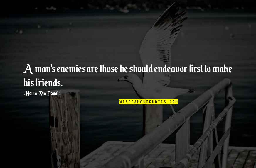 Friends To Enemy Quotes By Norm MacDonald: A man's enemies are those he should endeavor