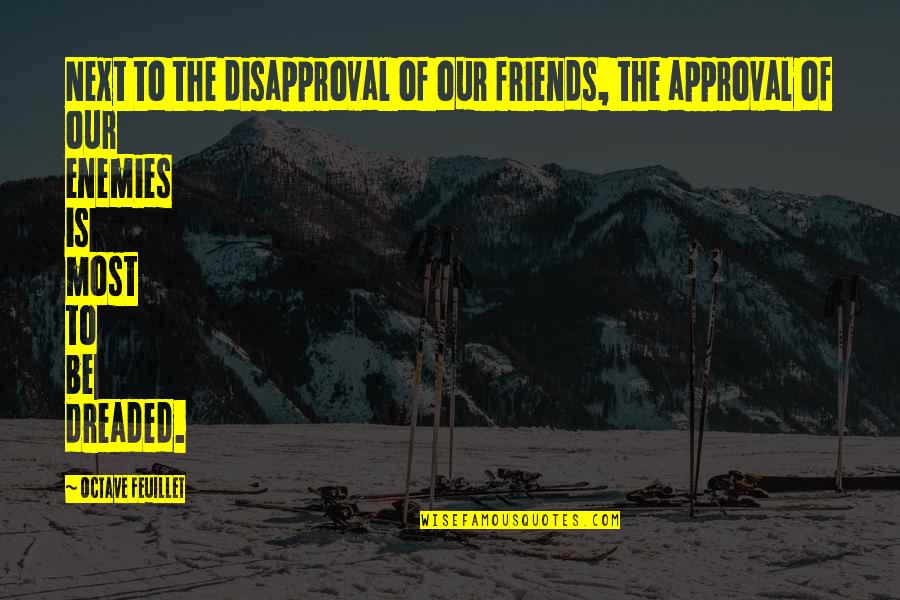 Friends To Enemy Quotes By Octave Feuillet: Next to the disapproval of our friends, the Friends To Enemy Quotes By Octave Feuillet: Next to the disapproval of our friends, the