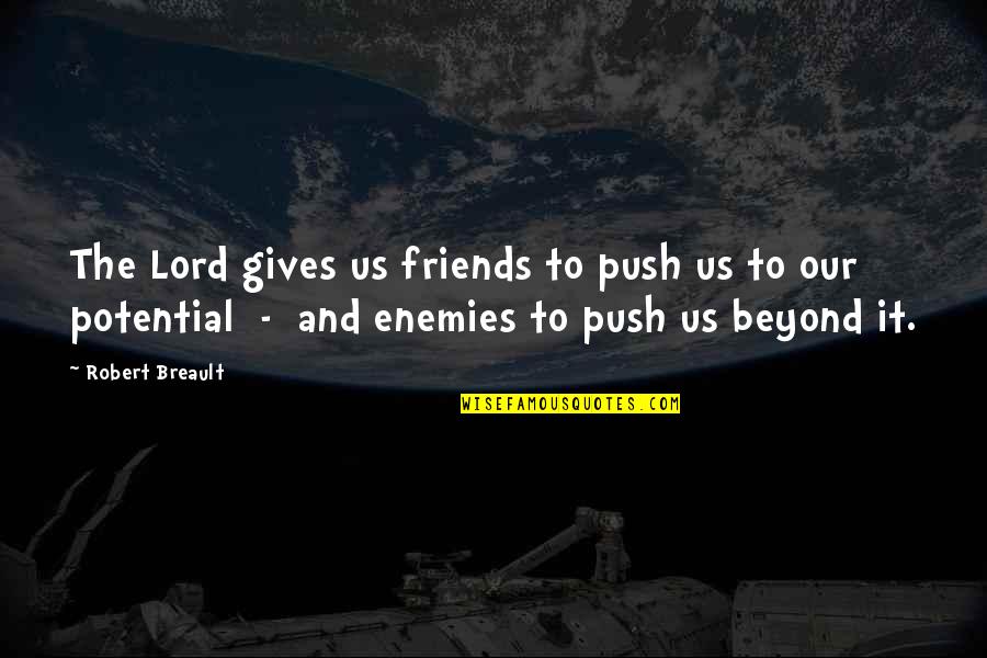 Friends To Enemy Quotes By Robert Breault: The Lord gives us friends to push us Friends To Enemy Quotes By Robert Breault: The Lord gives us friends to push us