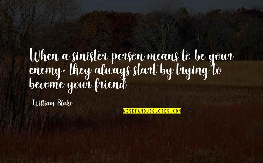 Friends To Enemy Quotes By William Blake: When a sinister person means to be your Friends To Enemy Quotes By William Blake: When a sinister person means to be your
