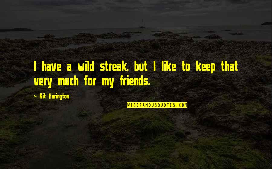 Friends To Keep Quotes By Kit Harington: I have a wild streak, but I like