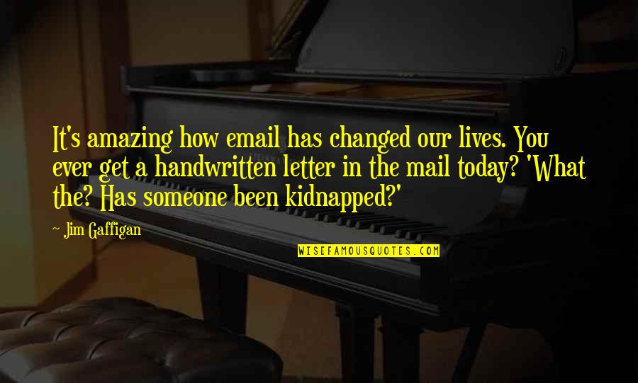 Friends To Keep Their Head Up Quotes By Jim Gaffigan: It's amazing how email has changed our lives.