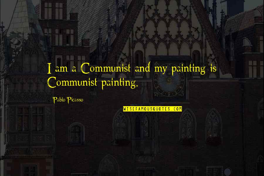 Friends To Keep Their Head Up Quotes By Pablo Picasso: I am a Communist and my painting is