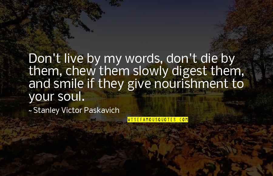 Friends To Keep Their Head Up Quotes By Stanley Victor Paskavich: Don't live by my words, don't die by