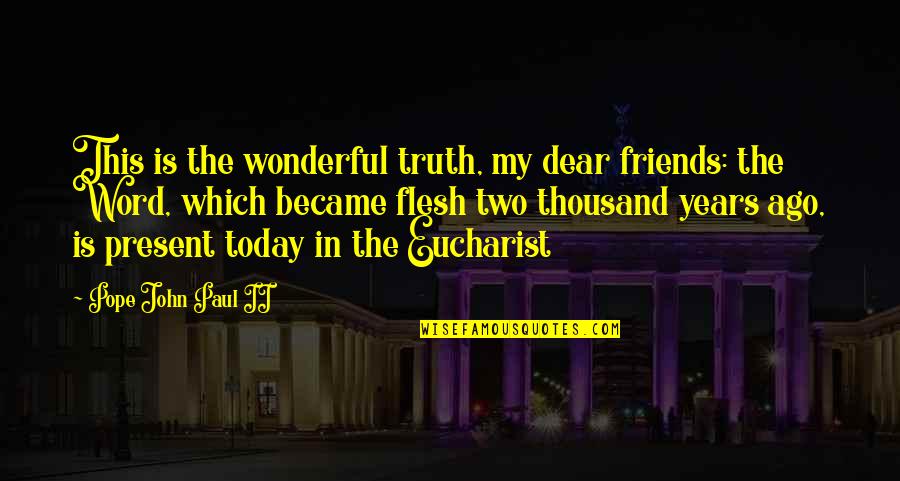 Friends Today Quotes By Pope John Paul II: This is the wonderful truth, my dear friends: