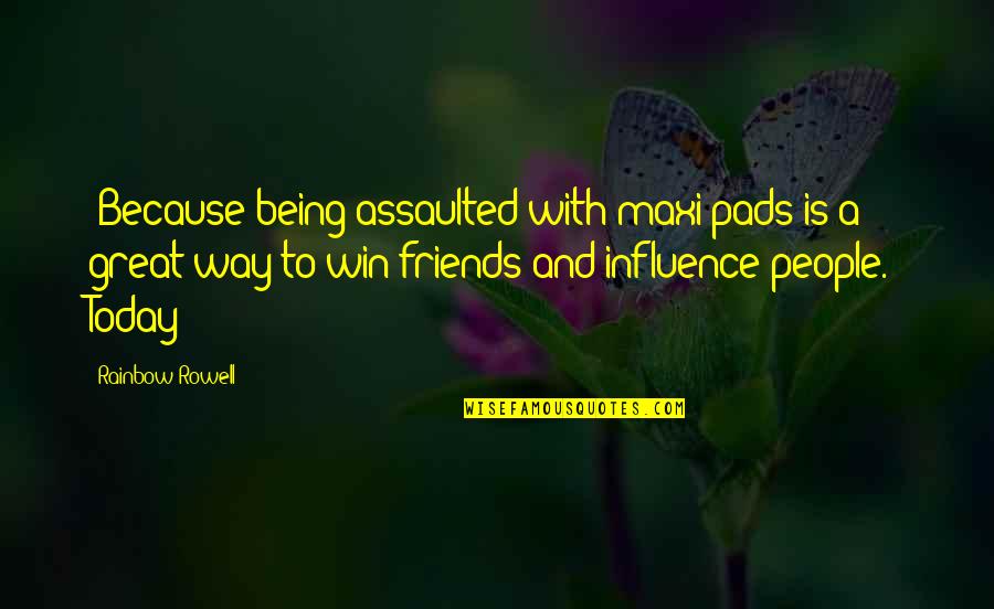 Friends Today Quotes By Rainbow Rowell: (Because being assaulted with maxi pads is a