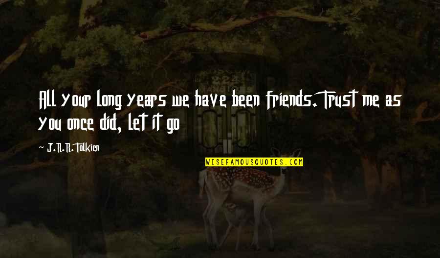 Friends Tolkien Quotes By J.R.R. Tolkien: All your long years we have been friends.