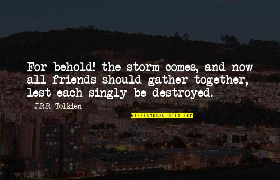 Friends Tolkien Quotes By J.R.R. Tolkien: For behold! the storm comes, and now all