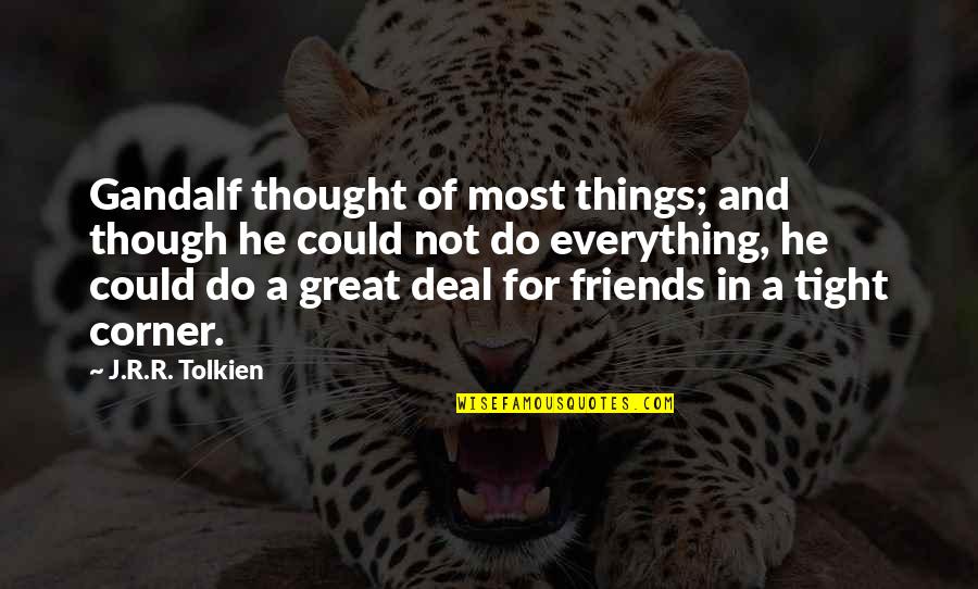Friends Tolkien Quotes By J.R.R. Tolkien: Gandalf thought of most things; and though he