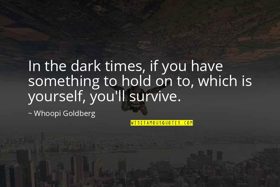 Friends Tolkien Quotes By Whoopi Goldberg: In the dark times, if you have something