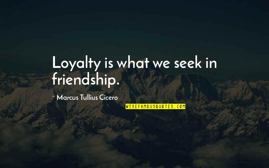 Friends Touch Your Heart Quotes By Marcus Tullius Cicero: Loyalty is what we seek in friendship.