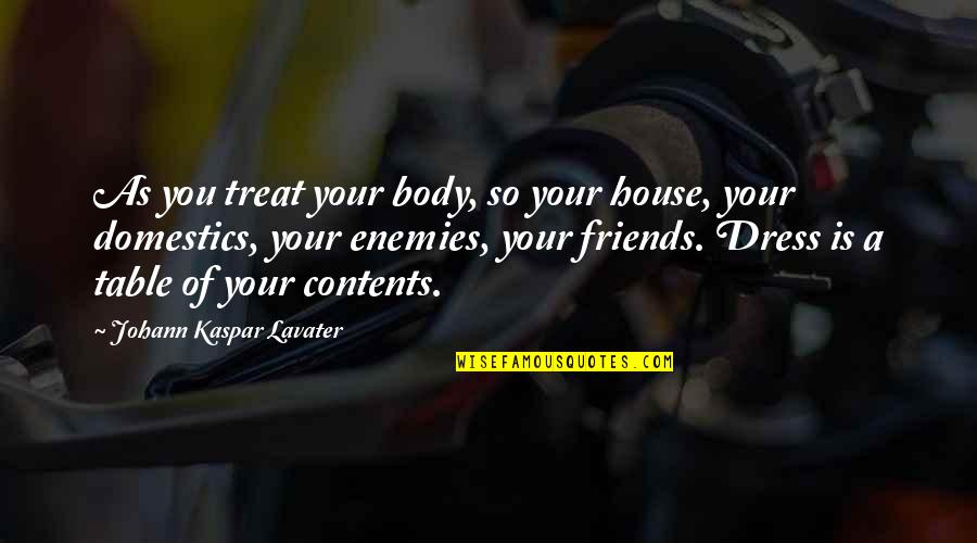 Friends Treat Quotes By Johann Kaspar Lavater: As you treat your body, so your house,