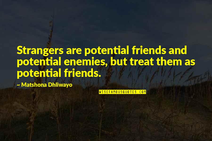 Friends Treat Quotes By Matshona Dhliwayo: Strangers are potential friends and potential enemies, but
