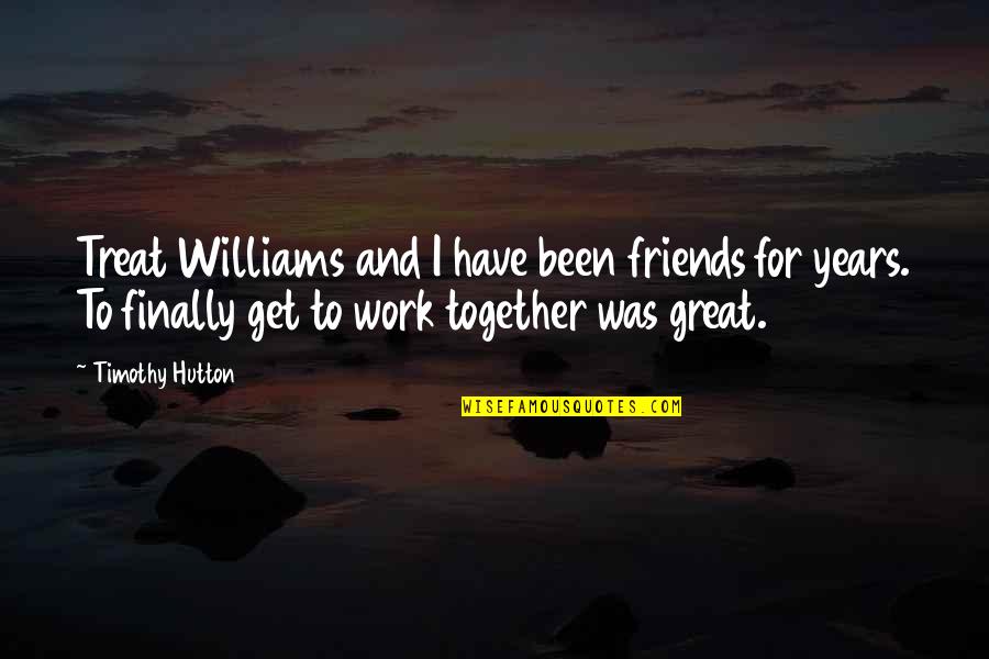 Friends Treat Quotes By Timothy Hutton: Treat Williams and I have been friends for