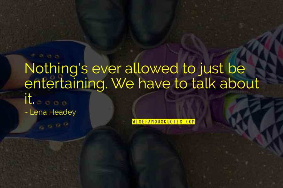 Friends Trivia Quotes By Lena Headey: Nothing's ever allowed to just be entertaining. We
