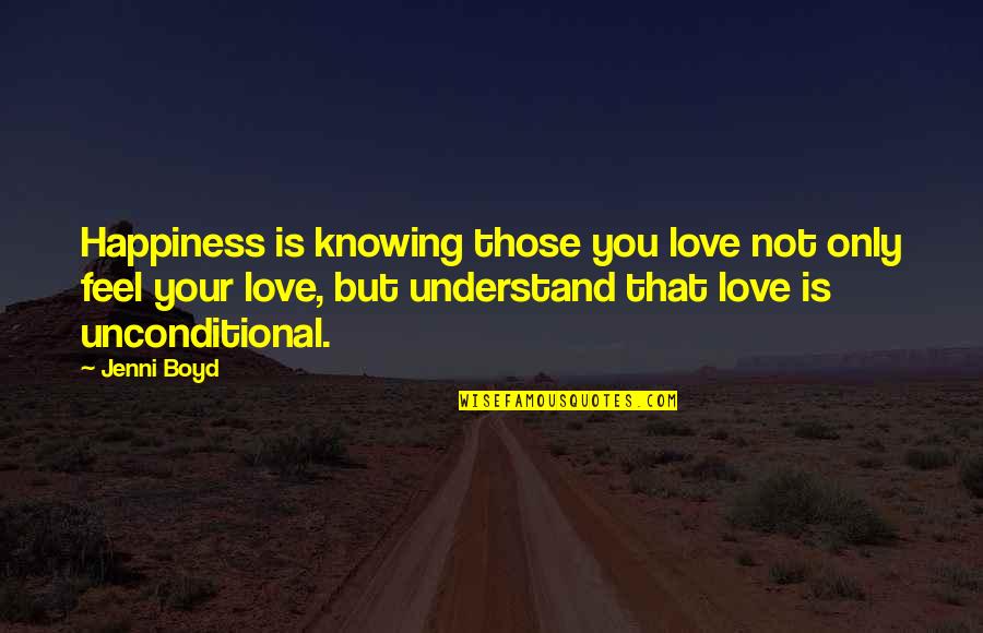 Friends Trusting You Quotes By Jenni Boyd: Happiness is knowing those you love not only