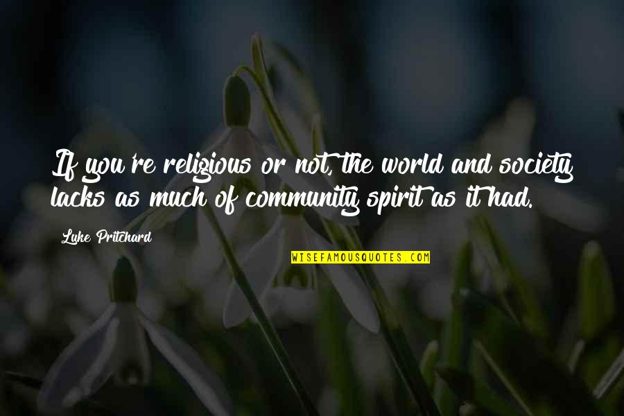 Friends Turn Into Foes Quotes By Luke Pritchard: If you're religious or not, the world and Friends Turn Into Foes Quotes By Luke Pritchard: If you're religious or not, the world and