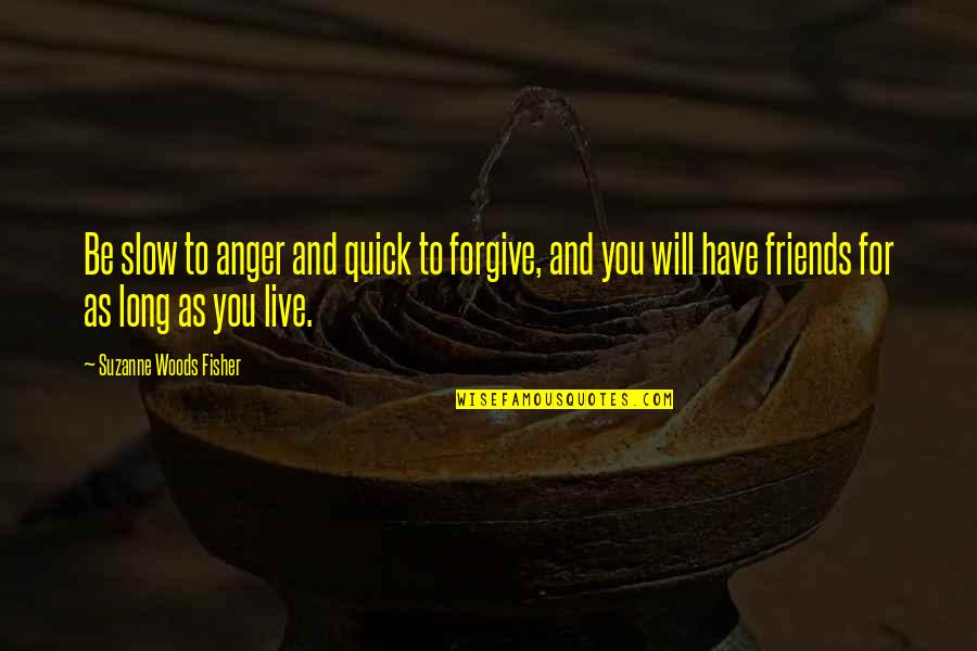 Friends Turn Into Strangers Quotes By Suzanne Woods Fisher: Be slow to anger and quick to forgive, Friends Turn Into Strangers Quotes By Suzanne Woods Fisher: Be slow to anger and quick to forgive,