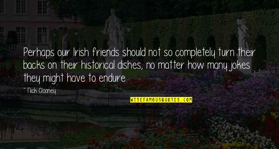 Friends Turn On You Quotes By Nick Clooney: Perhaps our Irish friends should not so completely Friends Turn On You Quotes By Nick Clooney: Perhaps our Irish friends should not so completely