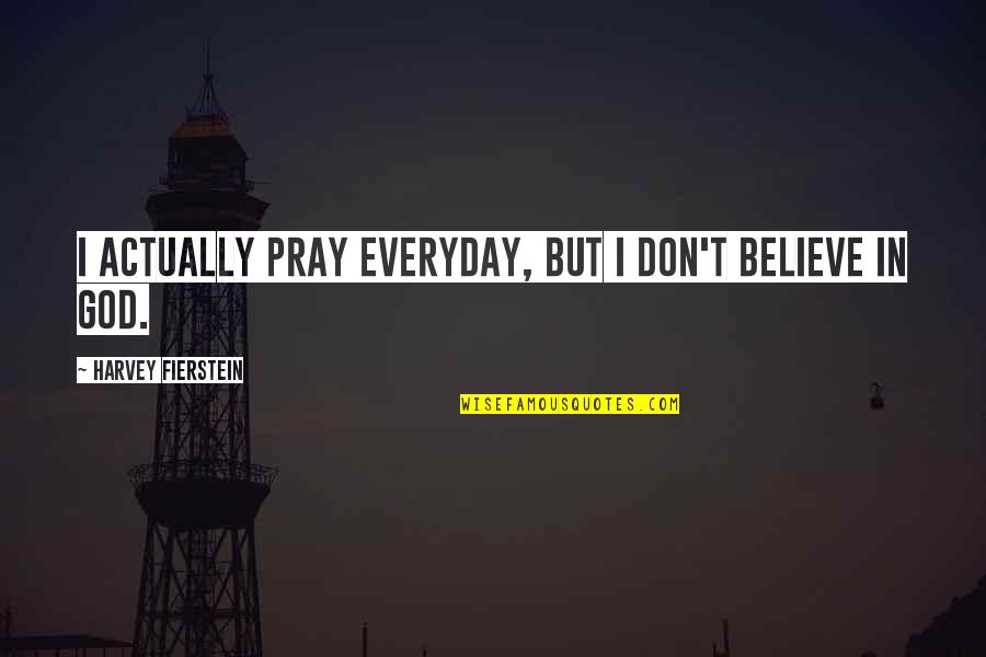 Friends Turned Into Lovers Quotes By Harvey Fierstein: I actually pray everyday, but I don't believe Friends Turned Into Lovers Quotes By Harvey Fierstein: I actually pray everyday, but I don't believe