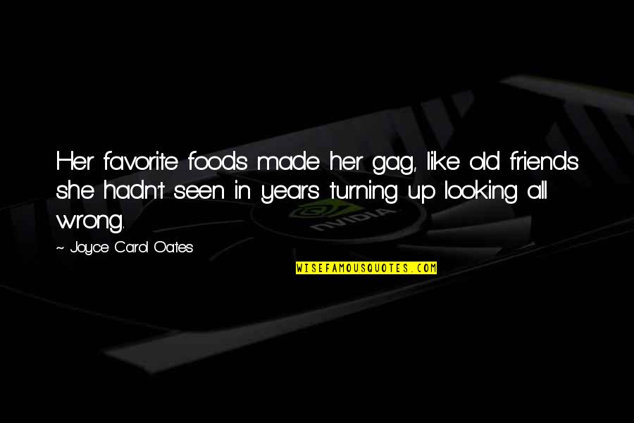 Friends Turning Quotes By Joyce Carol Oates: Her favorite foods made her gag, like old