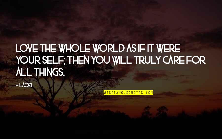 Friends Turning Their Backs Quotes By Laozi: Love the whole world as if it were