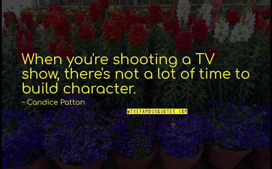 Friends Tv Series Quotes By Candice Patton: When you're shooting a TV show, there's not